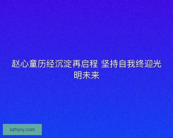 赵心童历经沉淀再启程 坚持自我终迎光明未来